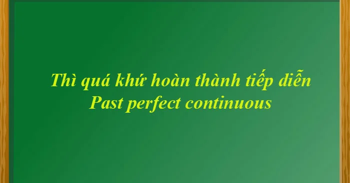 Tìm hiểu về thì quá khứ hoàn thành tiếp diễn