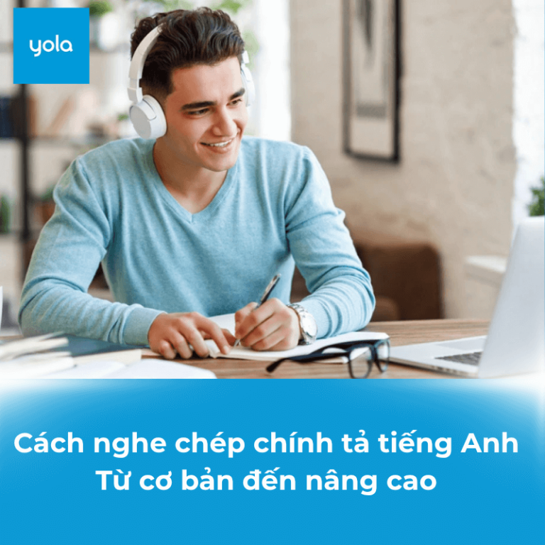 Cách nghe chép chính tả tiếng Anh: Từ cơ bản đến nâng cao