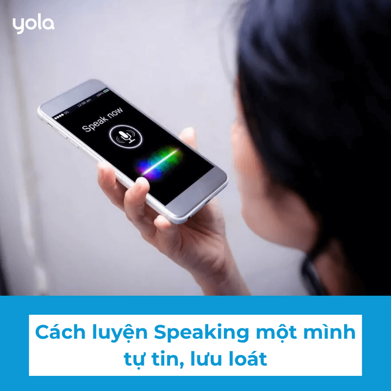 Cách luyện Speaking một mình mà vẫn tự tin, lưu loát